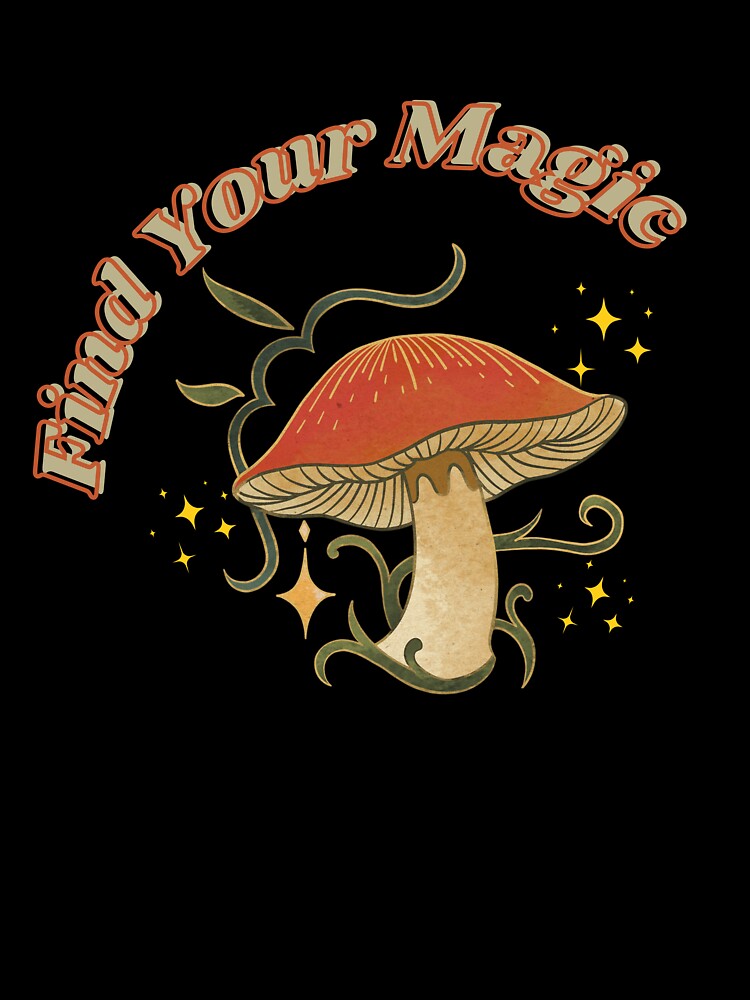 Magic Mushroom - Find Your Magic Graphic - Majestic Mushroom! by Firejuice
