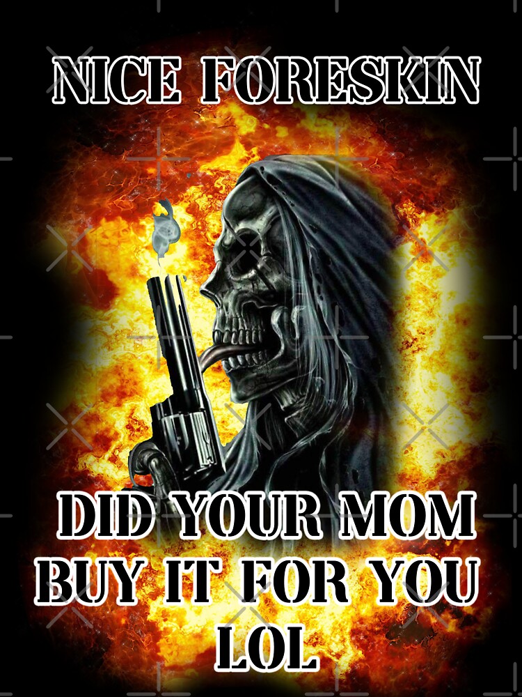 nice foreskin did your mom buy it for you lol by InMyMentalEra