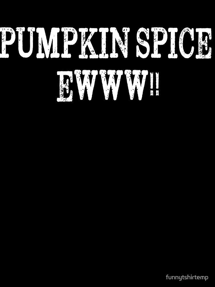 Pumpkin Spice EWW Nasty by funnytshirtemp