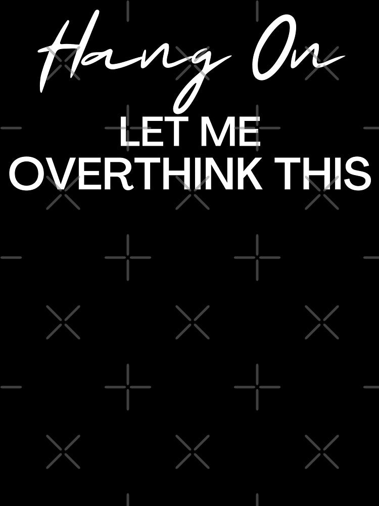 Hang On Let Me Overthink This Overthinker by pixelone