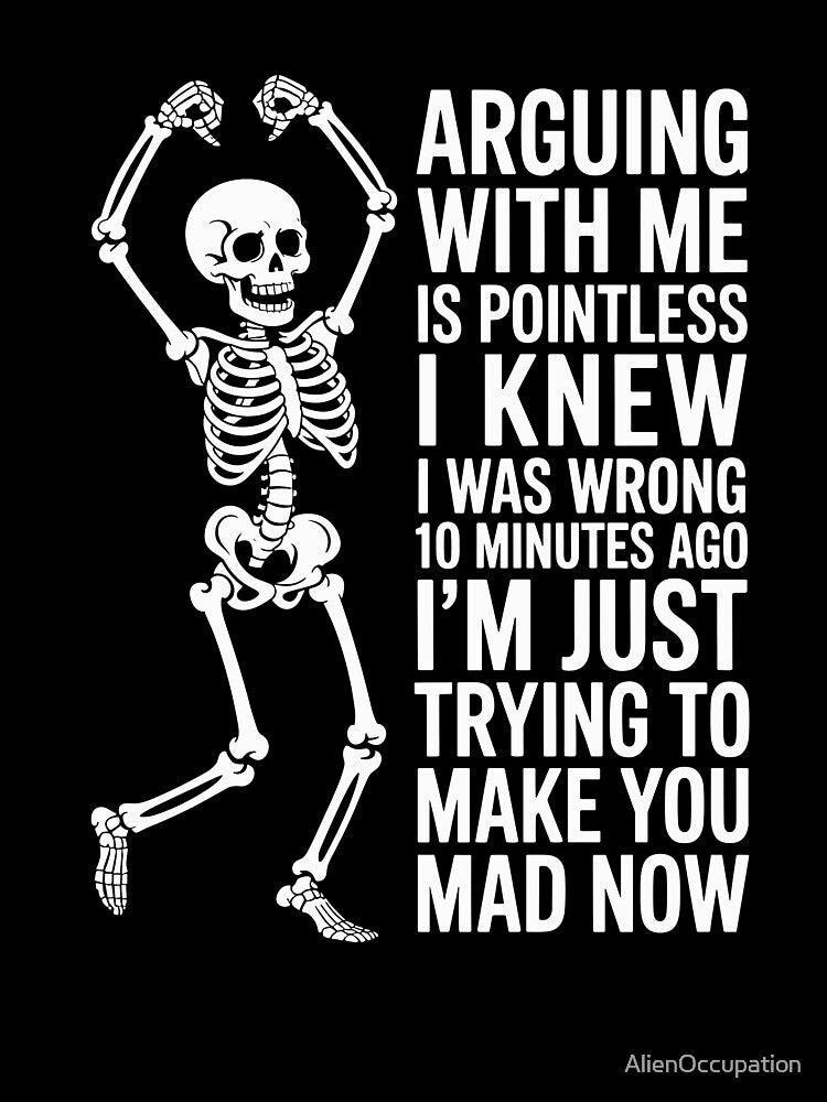 Funny Skeleton,..Arguing With Me Is Pointless by AlienOccupation