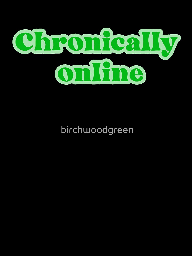 Chronically Online in Green by birchwoodgreen
