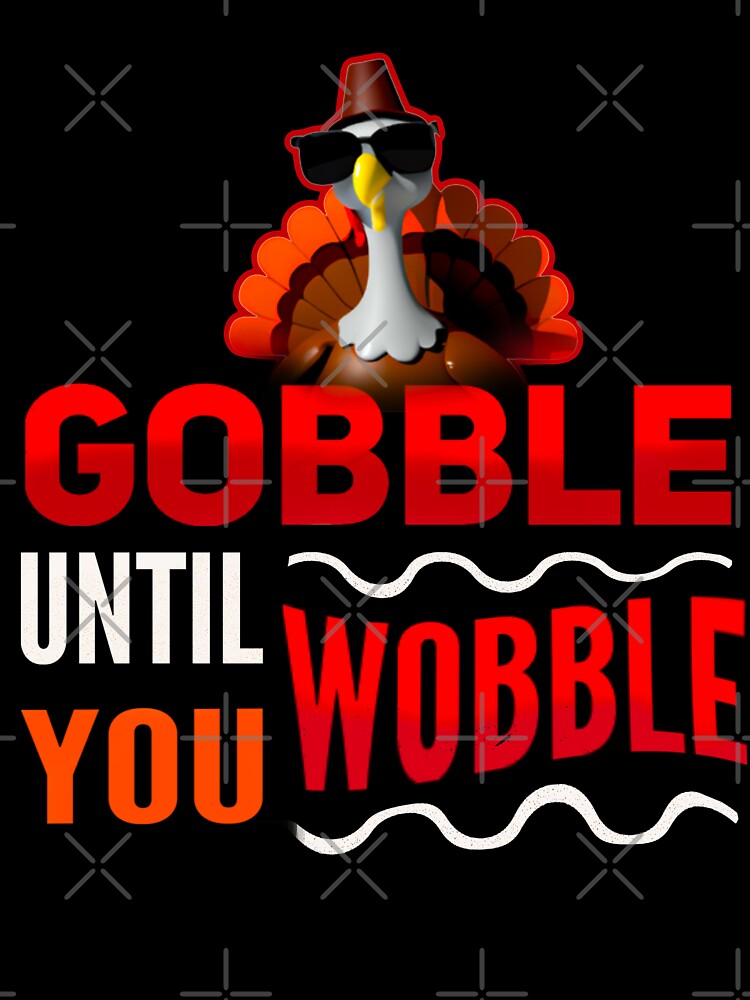 gobble until you wobble by AW2 Designs