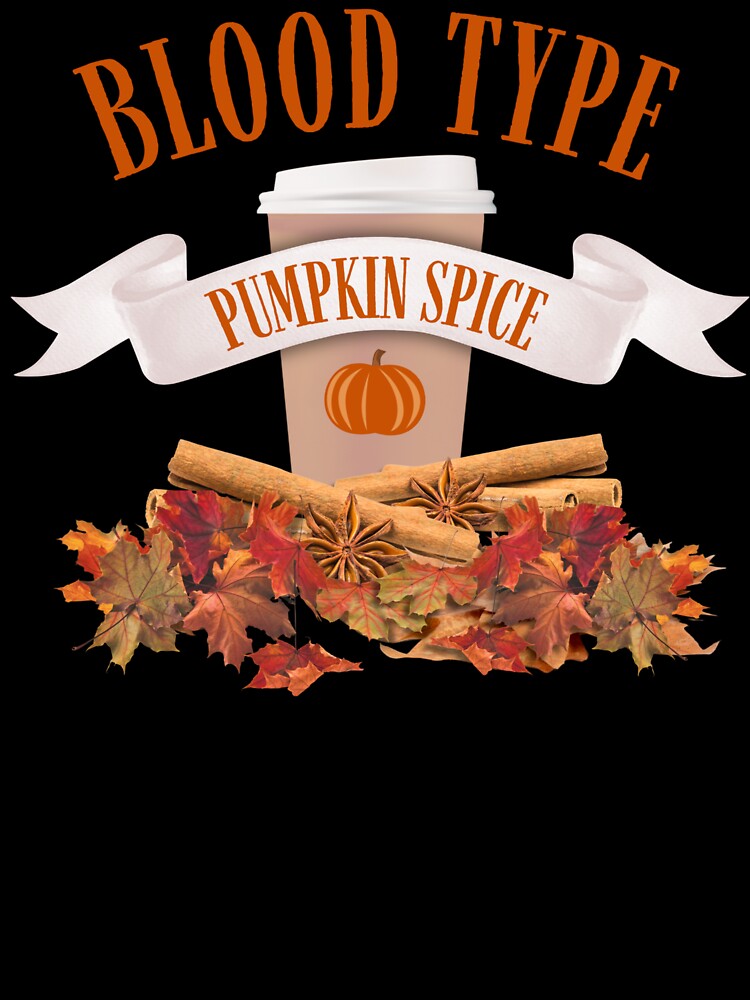Pumpkin Spice Is My Blood Type by DesignByJMc