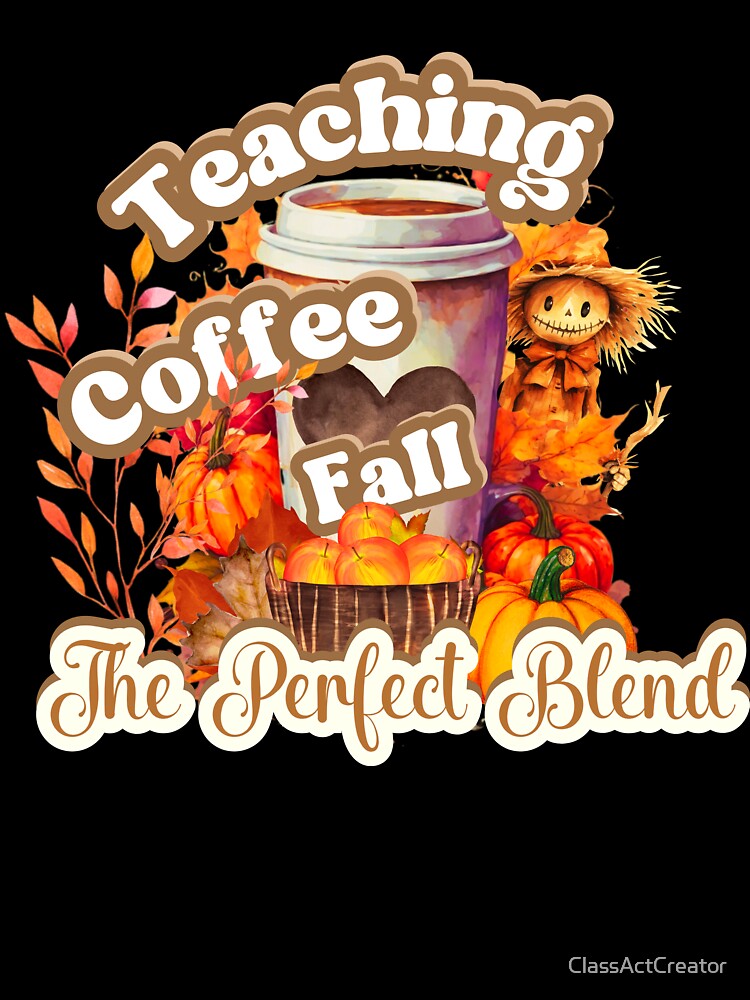 Teaching, Coffee, Fall The Perfect Blend by ClassActCreator