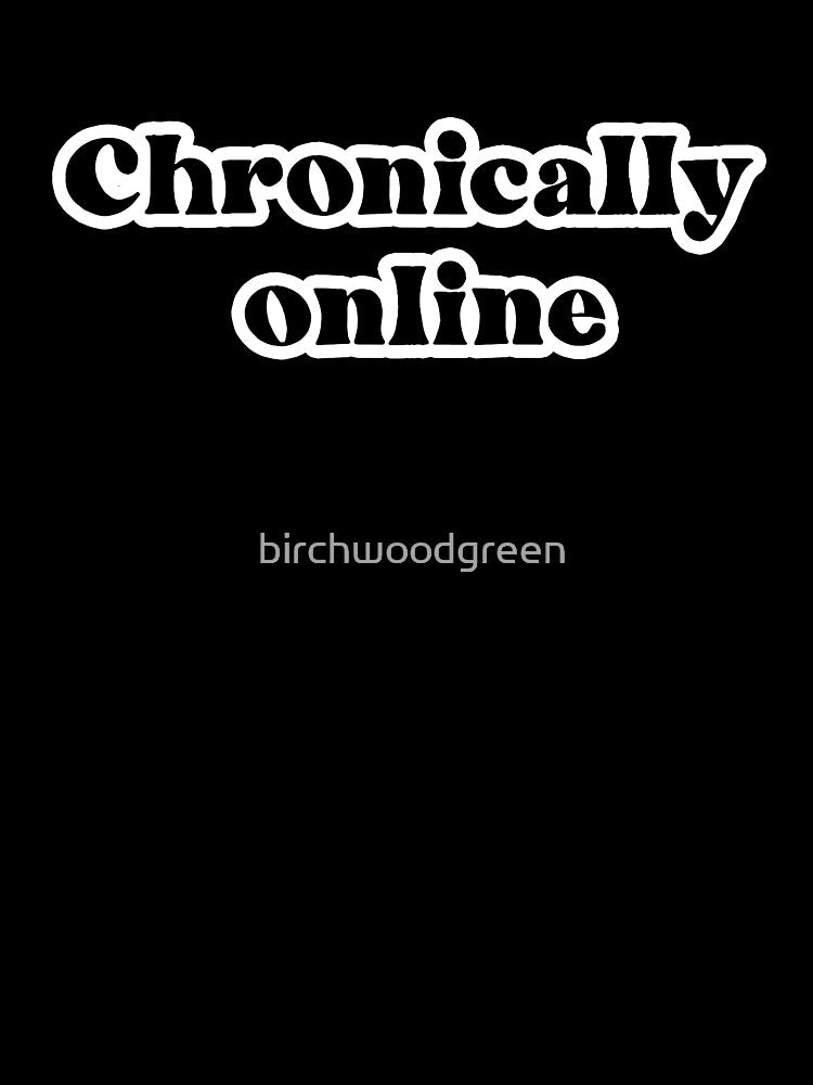 Chronically Online in Black by birchwoodgreen