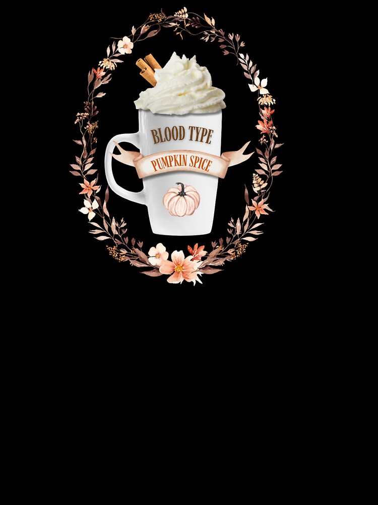 My Blood Type Is Pumpkin Spice by DesignByJMc