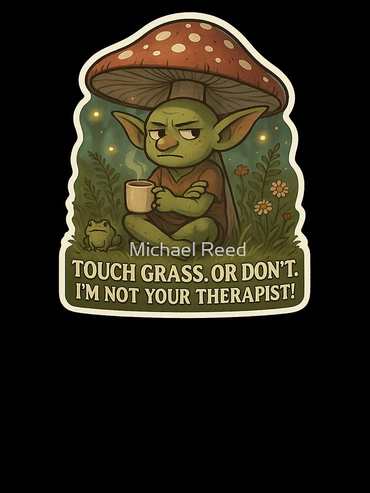 Sassy Mushroom Goblin – “Touch Grass. Or Don’t.” by gorff