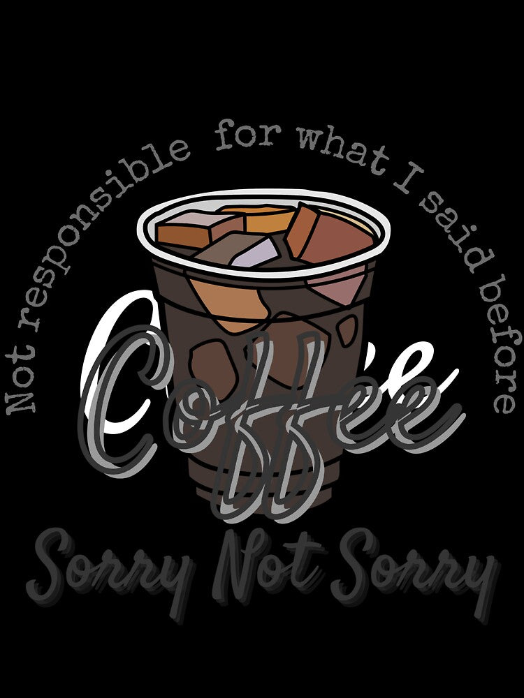 Not Responsible for What I Said Before Coffee Sorry not Sorry by Shells311s