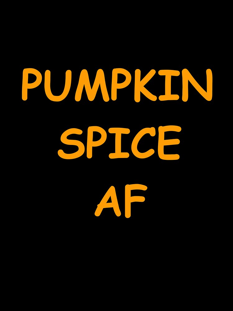 Pumpkin Spice AF - Funny Pumpkin Spice Design - Pumpkin Spice Lover by lou731
