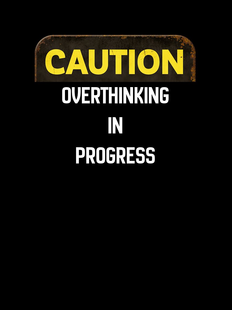 Caution Overthinking In Progress by dRaBaBdesign