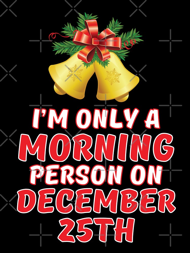 I Am Only A Morning Person On December 25th December Christmas by URBANBOX