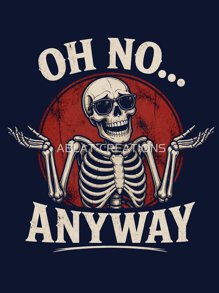 Oh No Anyway – Funny Skeleton Shrug Design by ABLAT-CREATIONS