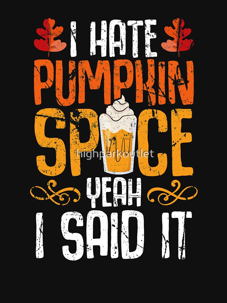 I Hate Pumpkin Spice Yeah I Said It by highparkoutlet