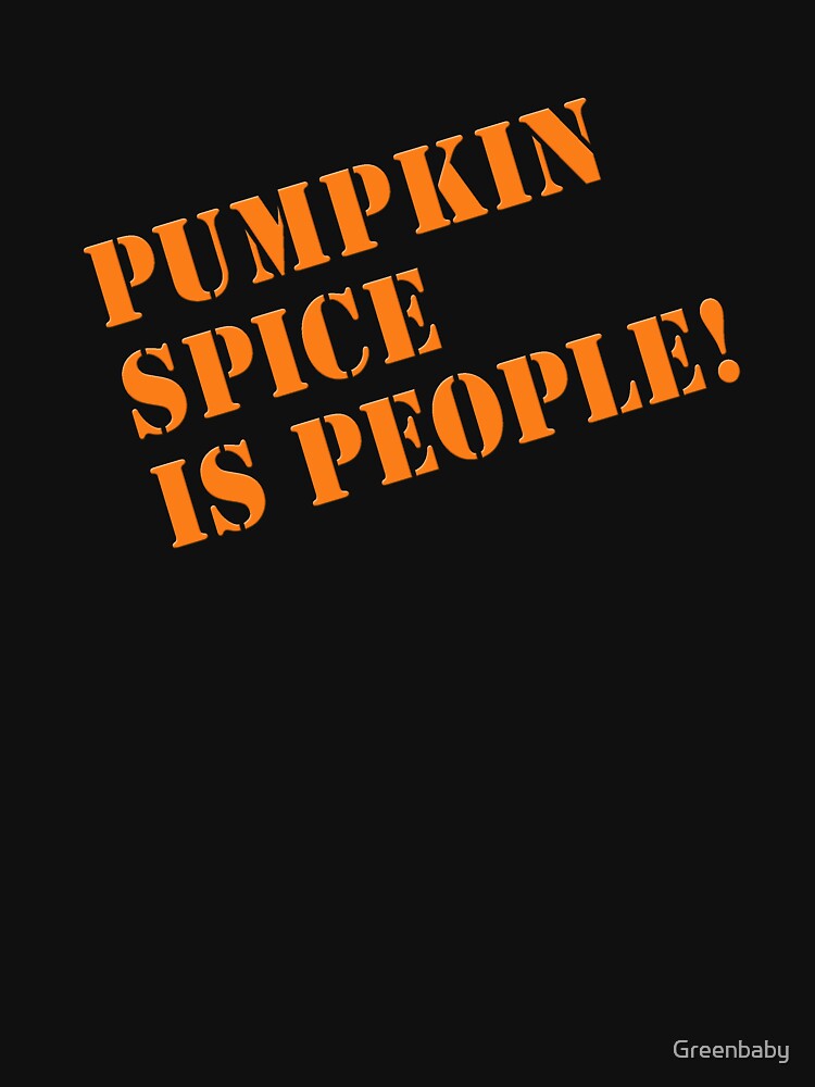 PUMPKIN SPICE IS PEOPLE! by Greenbaby