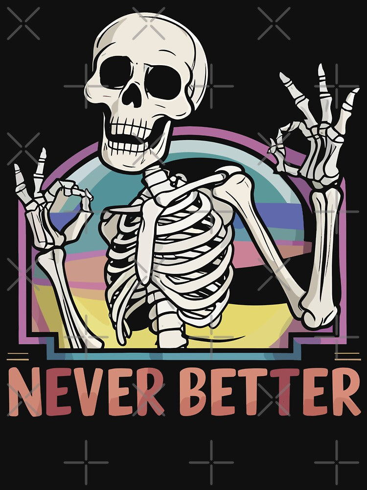 Funny Skeleton Never Better Design by Quirky Shirts