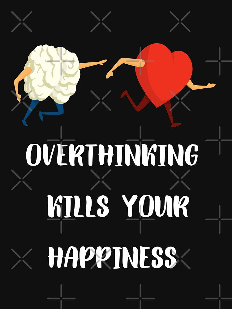 OVERTHINKING KILLS YOUR HAPPINESS by Kilakila