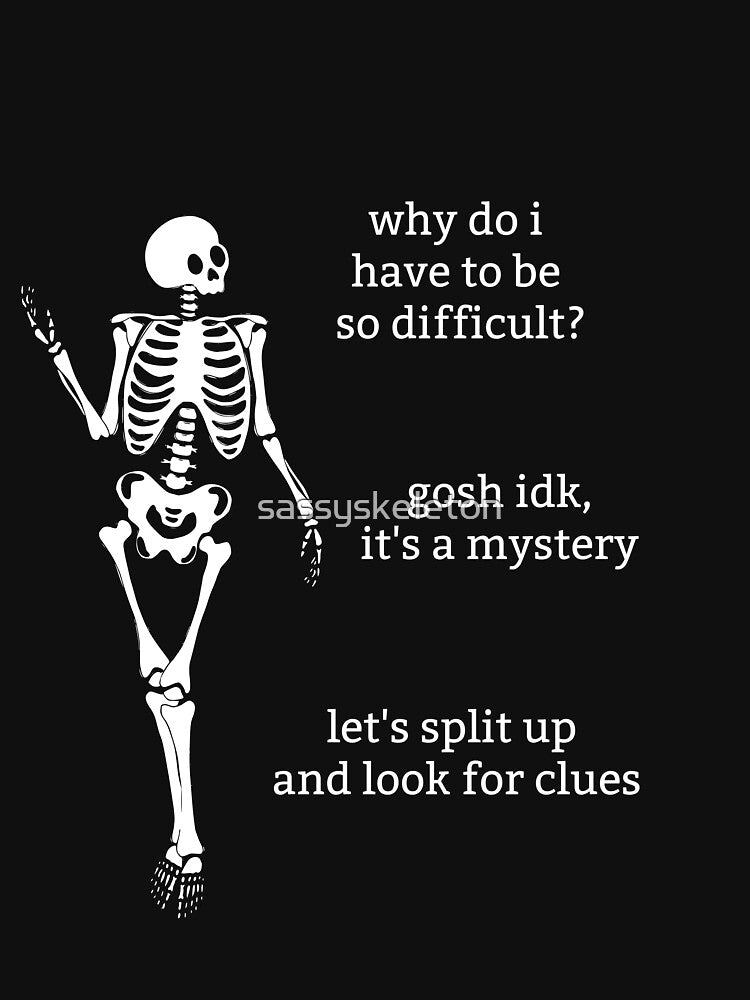 Sassy Skeleton "Why do I have to be so difficult" Funny Saying by sassyskeleton