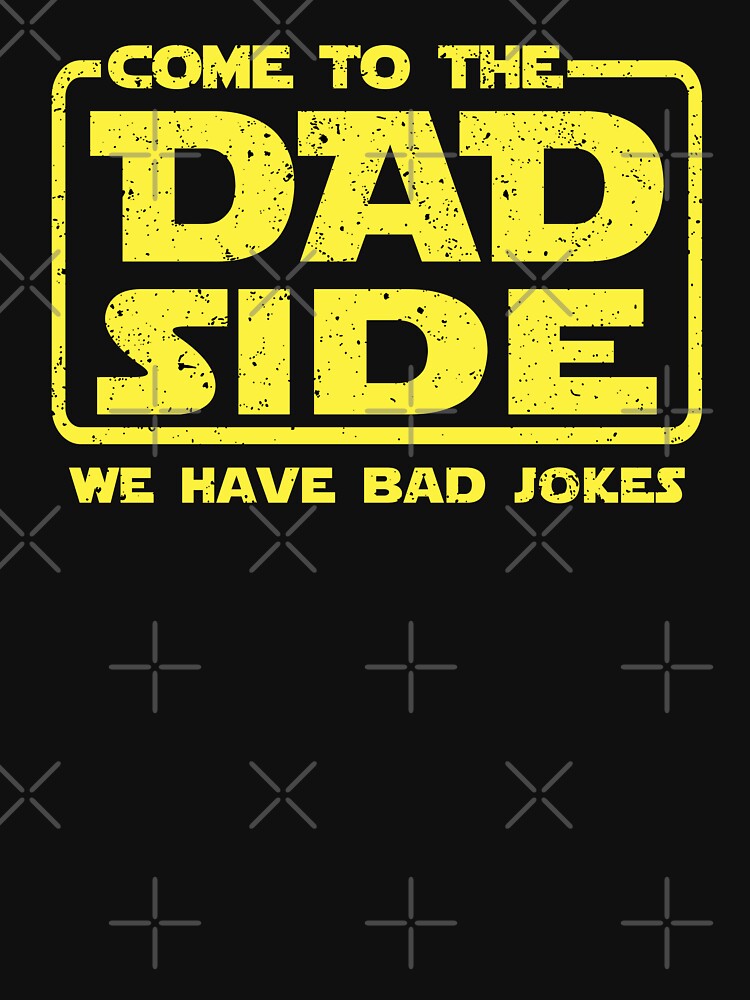 Come to the dad side we have bad jokes by Majesticoo