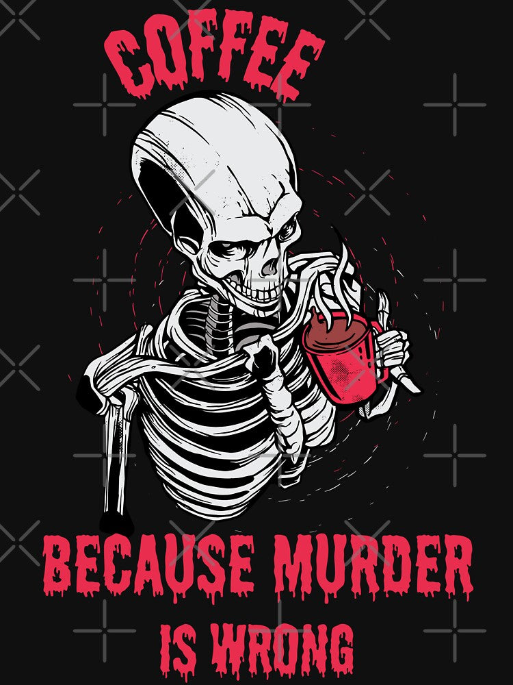 Coffee because Murder is Wrong - Skeleton - Funny Quote by Georgy09