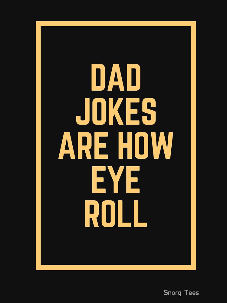 Dad Jokes Are How Eye Roll by Snorg  Tees ⭐⭐⭐⭐⭐