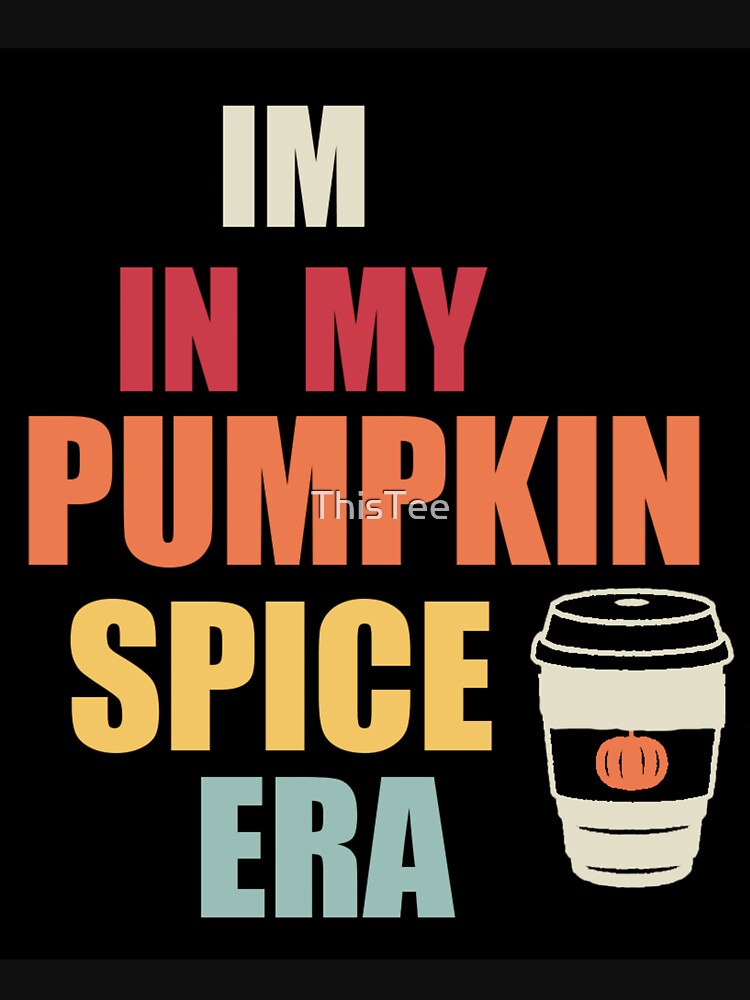 In My Pumpkin Spice Era by ThisTee