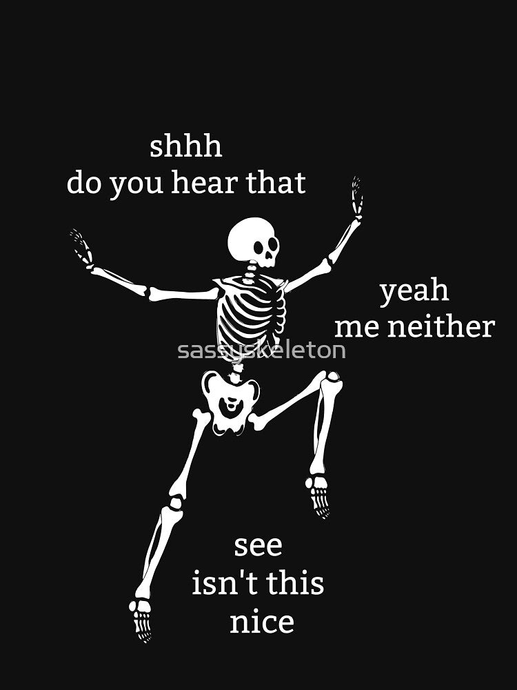 Sassy Skeleton "Do you hear that" Funny Saying by sassyskeleton