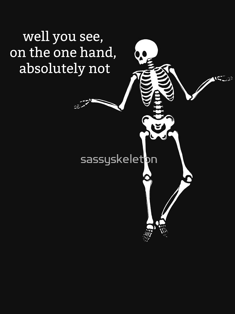 Sassy Skeleton "On The One Hand" Funny Saying by sassyskeleton