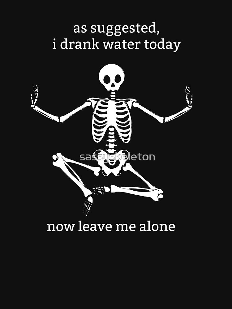 Sassy Skeleton "I drank water today" Funny Saying by sassyskeleton