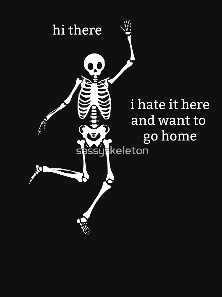 Sassy Skeleton "I hate it here" Funny Saying by sassyskeleton