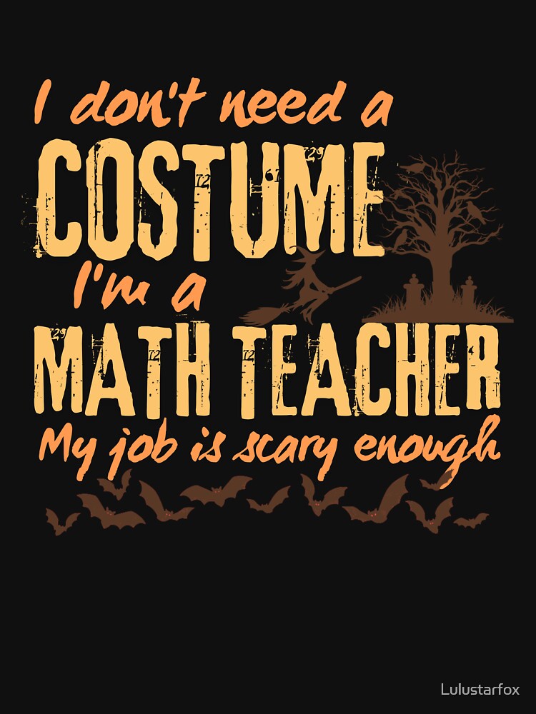 I don't need a costume I'm a math teacher math teacher halloween costume by Lulustarfox