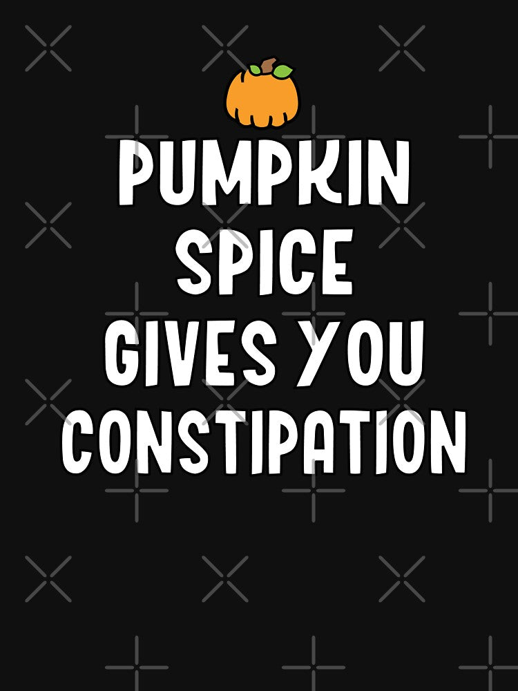 Pumpkin Spice Gives You Constipation by wrestletoys