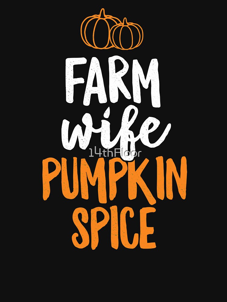 Farm Wife Pumpkin Spice T-Shirt Fall Farming Halloween by 14thFloor