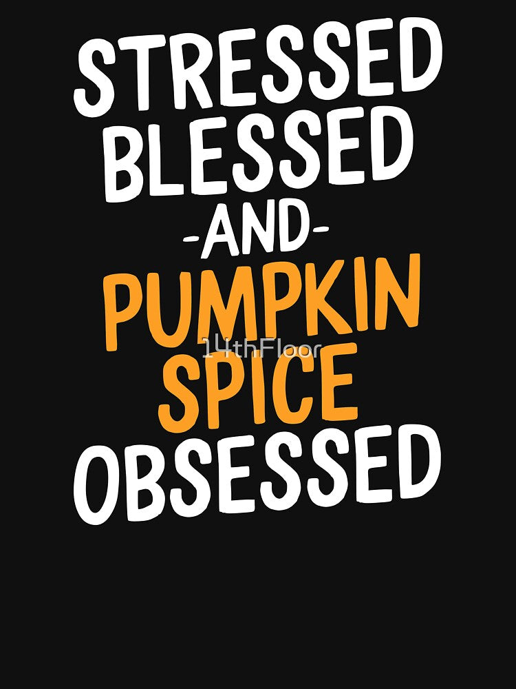 Stressed Blessed And Pumpkin Spice Obsessed T-Shirt Orange by 14thFloor