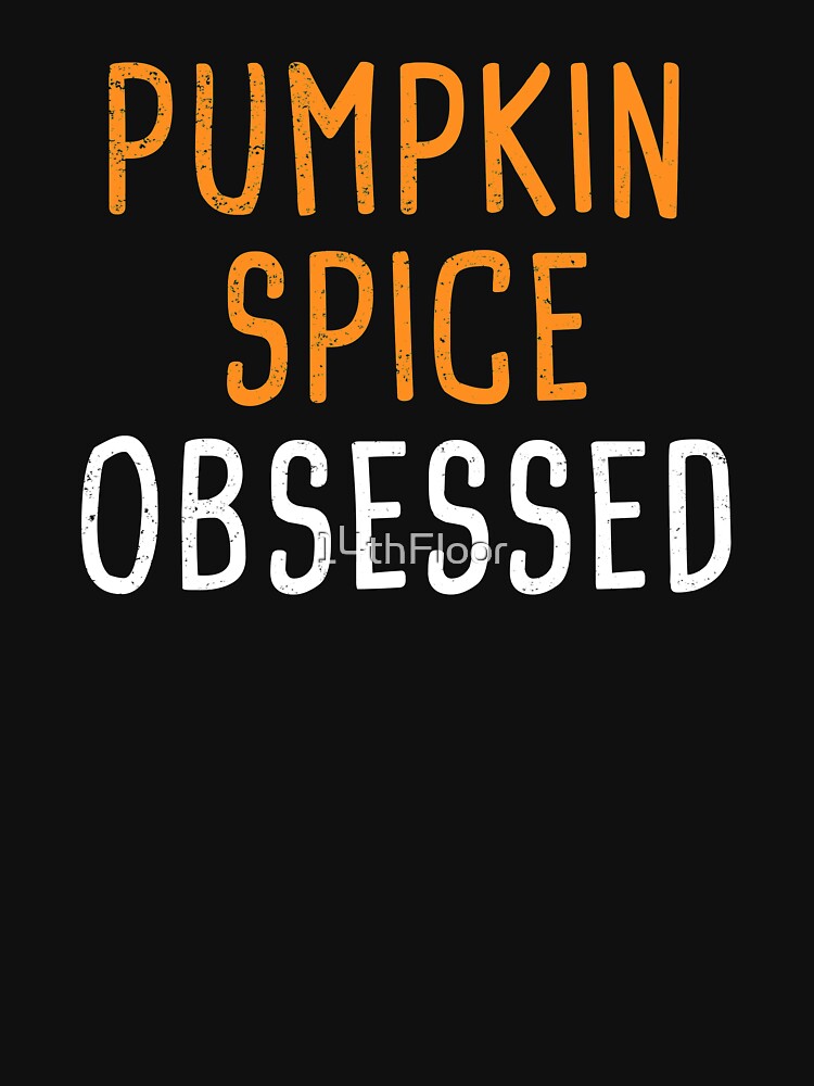 Pumpkin Spice Obsessed T-Shirt Women Fall Latte Season by 14thFloor