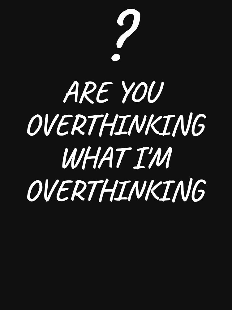Are You Overthinking What I'm Overthinking - minimalist design by SiskinArt