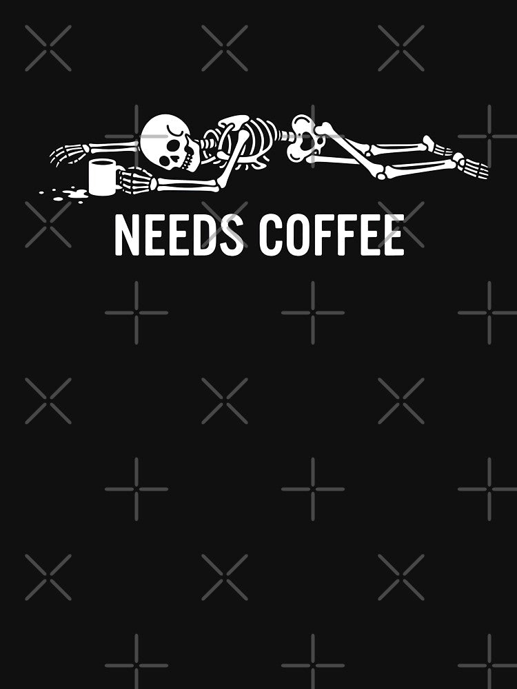 NEEDS COFFEE - Funny Skeleton Coffee Lover Dark Humor by Zazz Lee