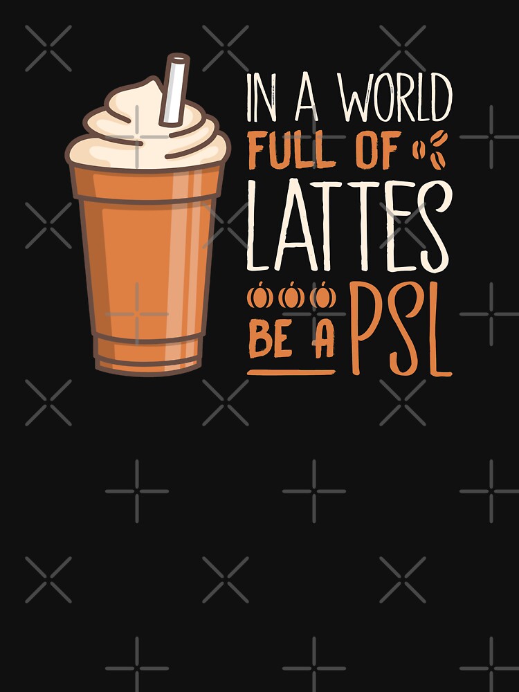 In A World Full Of Lattes Be A PSL by hadicazvysavaca