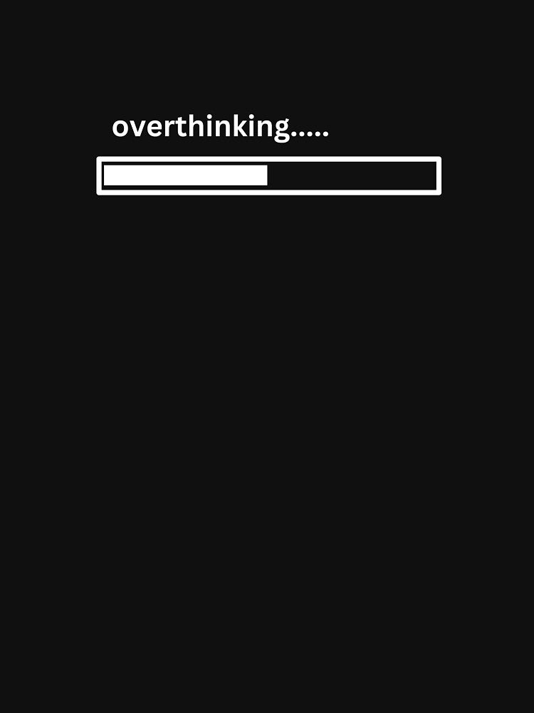 Overthinking by BrokeMoneyTees
