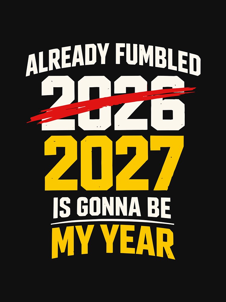 Already Fumbled 2026 – 2027 Is Gonna Be My Year Funny Sarcastic Quote by FamaPod
