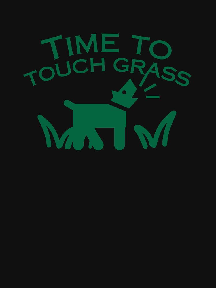 Funny dog lover saying quote. Time to touch grass. by VieBelieve