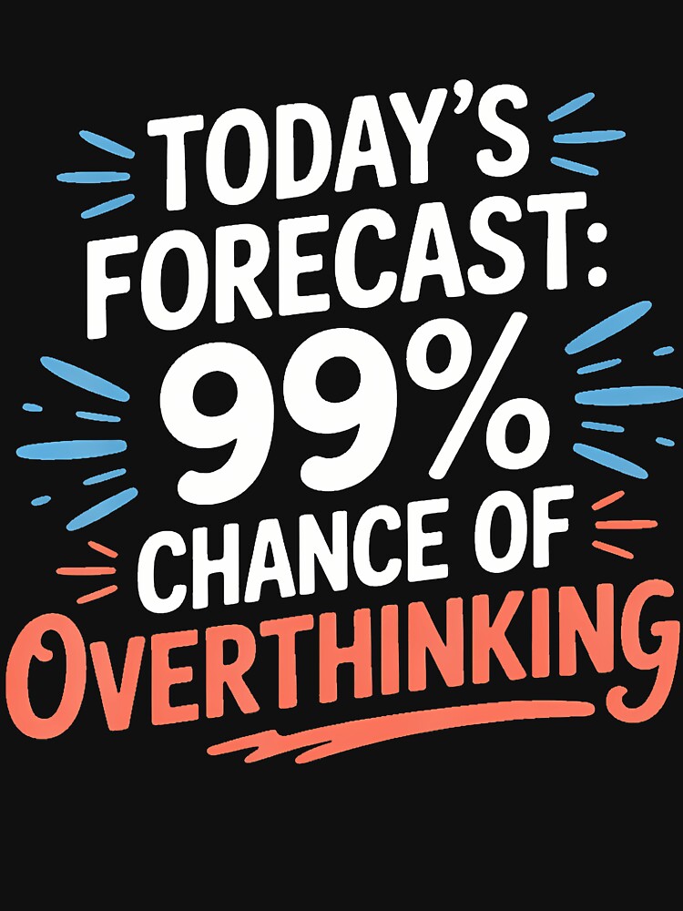 Today's Forecast 99' Chance Of Overthinking - by BarbaraLillie