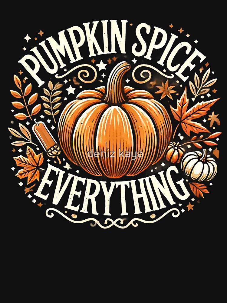 Pumpkin Spice Everything by deniz kaya