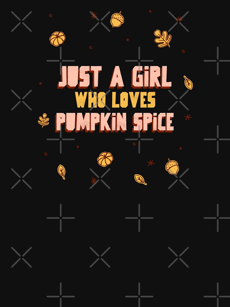 Just A Girl Who Loves Pumpkin Spice by Harmonick-Tees