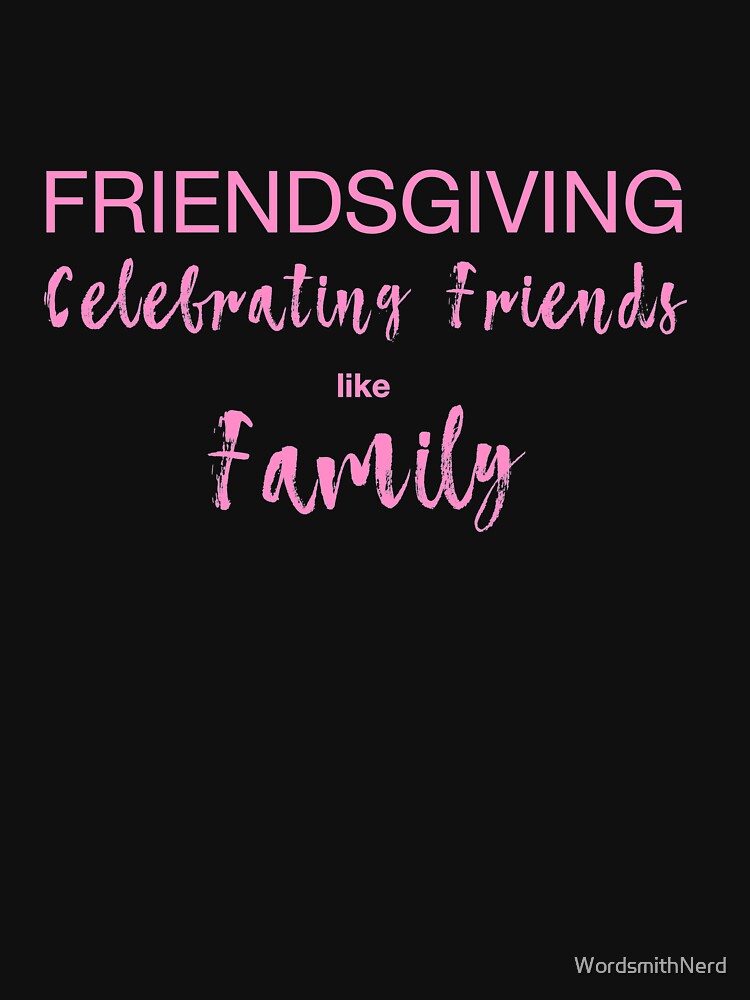 Friendsgiving - Celebrating Friends like Family by WordsmithNerd