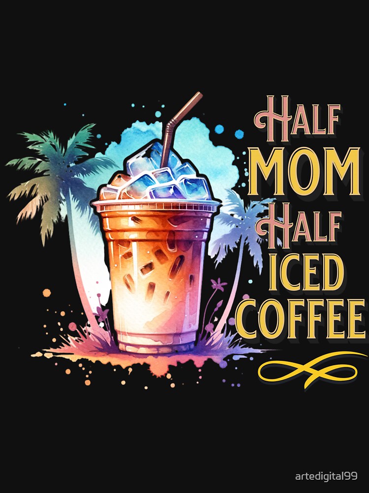 Half Mom, Half Iced Coffee – Summer Vibes Coffee Lover Design for T-Shirts, Mugs, Stickers & More by artedigital99