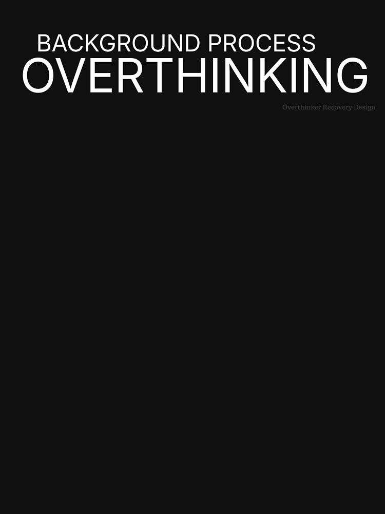 Background Process Overthinking Shirt by OverthinkDesign