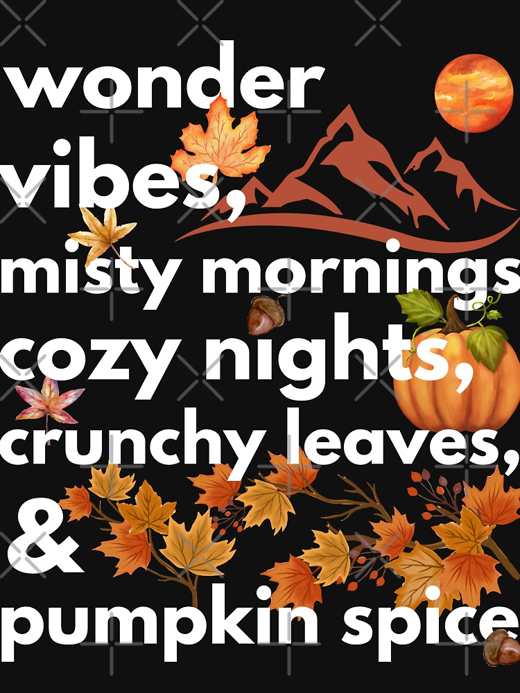 wonder vibes misty mornings cozy nights crunchy leaves & pumpkin spice by movie-popcorn