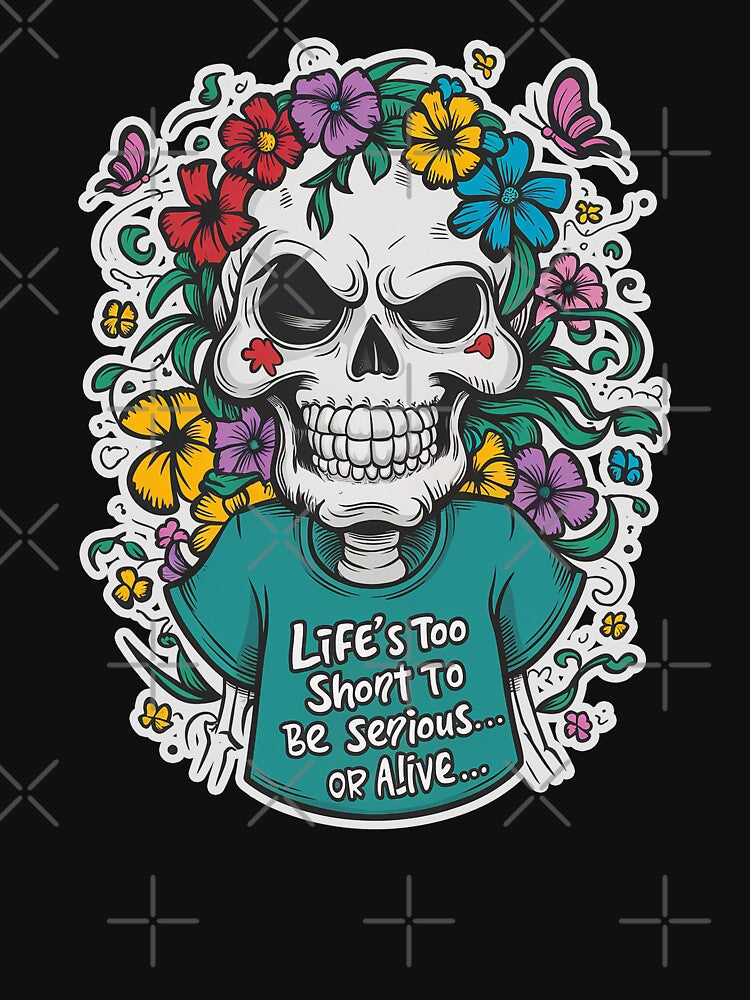 ''Life's too short to be serious or Alive'' Funny Sarcastic Skull Art T-Shirt by Witty Shirts