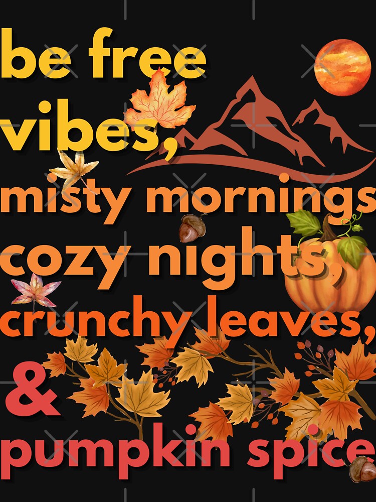 be free vibes misty mornings cozy nights crunchy leaves & pumpkin spice by movie-popcorn
